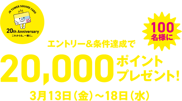 JRタワースクエアカード20周年記念特別企画 エントリー＆条件達成で20,000ポイントプレゼント 3月13日（金）〜18日（水）